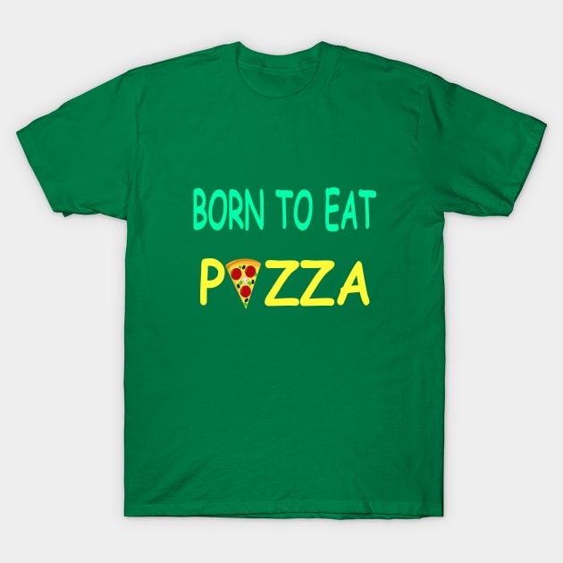 BORN TO EAT PIZZA T-Shirt by TanyaHoma